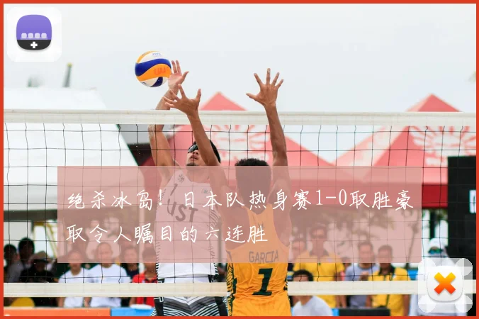 绝杀冰岛！日本队热身赛1-0取胜豪取令人瞩目的六连胜