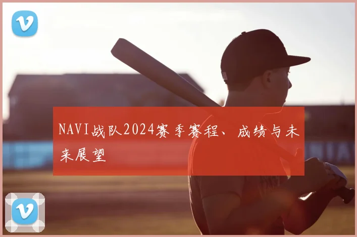 NAVI战队2024赛季赛程、成绩与未来展望