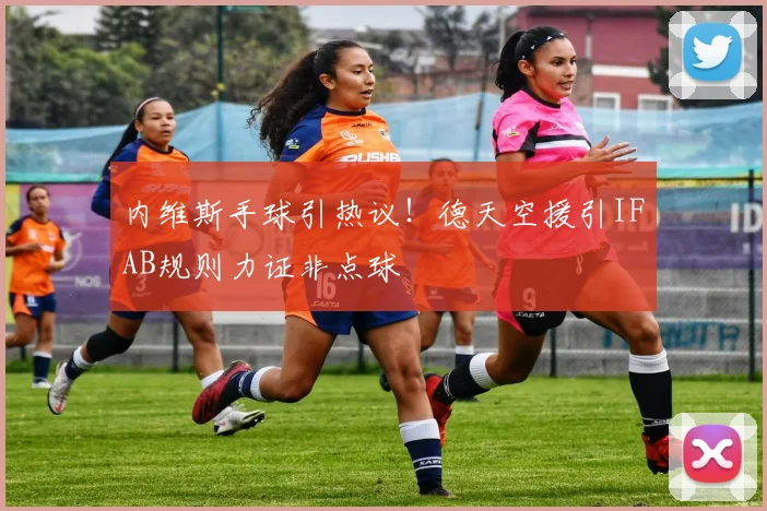 内维斯手球引热议!德天空援引IFAB规则力证非点球