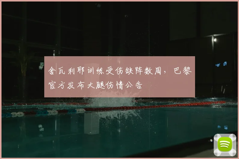 舍瓦利耶训练受伤缺阵数周,巴黎官方发布大腿伤情公告
